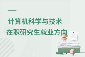 計(jì)算機(jī)科學(xué)與技術(shù)在職研究生就業(yè)方向