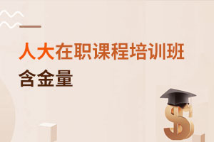 中國人民大學在職課程培訓班含金量
