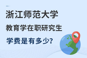 浙江師范大學(xué)教育學(xué)在職研究生學(xué)費大概多少錢？
