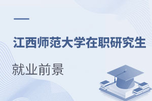 江西師范大學在職研究生就業(yè)前景