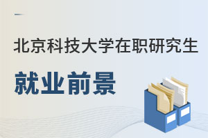 北京科技大學在職研究生就業前景