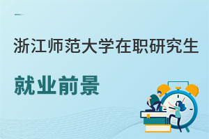 浙江師范大學在職研究生就業前景