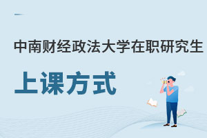 中南財(cái)經(jīng)政法大學(xué)在職研究生上課方式