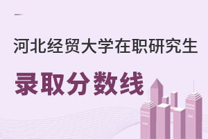 河北經(jīng)貿(mào)大學(xué)在職研究生錄取分?jǐn)?shù)線