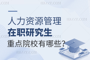 人力資源管理在職研究生重點(diǎn)院校有哪些？