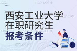 西安工業大學在職研究生報考條件