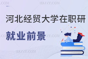 河北經(jīng)貿(mào)大學在職研究生就業(yè)前景