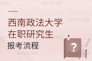 西南政法大學(xué)在職研究生報考流程