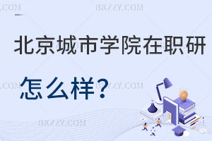 北京城市學院在職研究生怎么樣