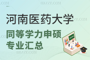 河南醫(yī)藥大學(xué)同等學(xué)力申碩專業(yè)匯總 含河南醫(yī)藥大學(xué)在職研究生專業(yè)大全