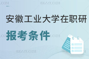 安徽工業(yè)大學(xué)在職研究生報考條件有哪些？ 含安徽工業(yè)大學(xué)招生專業(yè)一覽表