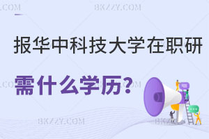 報(bào)考華中科技大學(xué)在職研究生需要達(dá)到什么學(xué)歷？