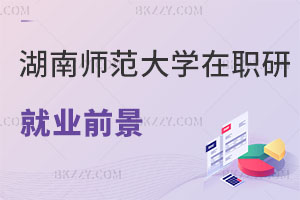 湖南師范大學在職研究生就業前景