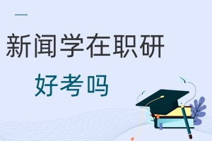 新聞學(xué)在職研究生好考嗎