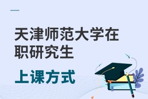 天津師范大學在職研究生上課方式