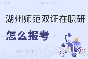 湖州師范學(xué)院雙證在職研究生怎么報(bào)考？
