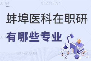 蚌埠醫科大學在職研究生有哪些專業推薦報考，畢業后獲得什么證書？