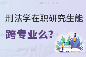 刑法學在職研究生能跨專業么？有哪些學校在招生？