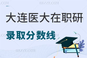 大連醫(yī)科大學在職研究生錄取分數(shù)線是多少，通過率如何？