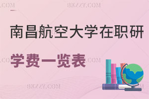 南昌航空大學(xué)在職研究生學(xué)費(fèi)一覽表公布！附報(bào)考條件解析