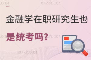 金融學(xué)在職研究生也是統(tǒng)考嗎？畢業(yè)證書有哪些？