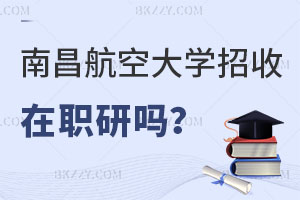 南昌航空大學(xué)招收在職研究生嗎？都有什么用？