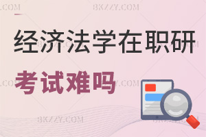 經濟法學在職研究生考試難嗎，值得報考嗎？