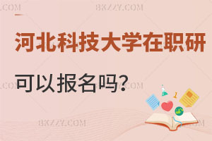 河北科技大學在職研究生可以報名嗎？含金量如何？