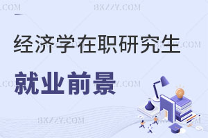 經(jīng)濟學在職研究生就業(yè)前景如何？銀行上班報考好不好？