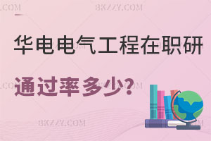 華北電力大學電氣工程在職研究生通過率多少？電力局報考怎么樣？