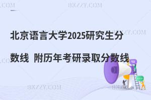 北京語(yǔ)言大學(xué)研究生分?jǐn)?shù)線 附2024考研錄取分?jǐn)?shù)線