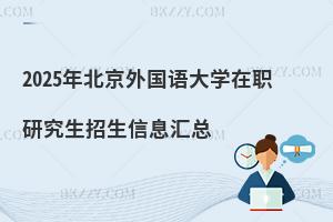 2025年北京外國語大學(xué)在職研究生招生信息匯總