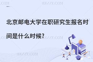 北京郵電大學(xué)在職研究生報名時間是什么時候?