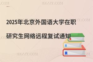2025年北京外國語大學(xué)在職研究生網(wǎng)絡(luò)遠(yuǎn)程復(fù)試通知