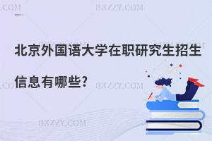 北京外國語大學(xué)在職研究生招生信息有哪些?