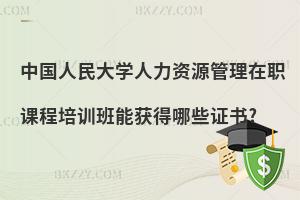 中國人民大學(xué)人力資源管理在職課程培訓(xùn)班能獲得哪些證書?