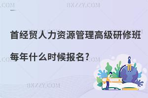 首經(jīng)貿(mào)人力資源管理高級(jí)研修班每年什么時(shí)候報(bào)名?