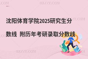 沈陽體育學院2025研究生分數線 附歷年考研錄取分數線