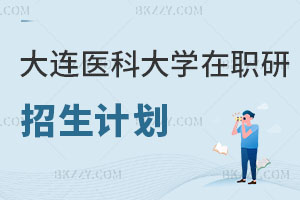 大連醫(yī)科大學在職研究生招生計劃公示曝光！不要錯過！