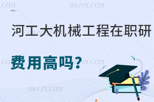 河北工業大學機械工程在職研究生費用高嗎？報考條件是什么？
