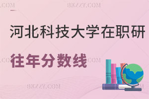 河北科技大學在職研究生往年分數線回顧 復試如何備考？
