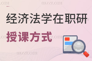 報考經濟法學在職研究生授課方式都有什么，招生途徑有哪些？