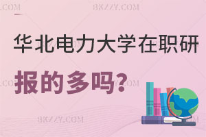 報考華北電力大學在職研究生的多嗎？都什么人群？