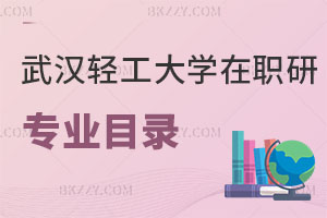 武漢輕工大學在職研究生有專業目錄嗎？考試科目有哪些？