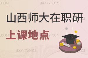 山西師范大學在職研究生上課地點都有哪些，報名時間是什么時候？