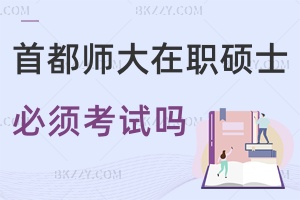 報考首都師范大學在職碩士研究生必須要考試嗎？