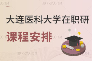 大連醫(yī)科大學在職研究生課程安排解析 附報考流程