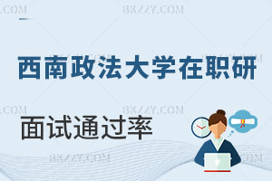 西南政法大學(xué)在職研究生面試通過(guò)率高嗎，過(guò)不了怎么辦？