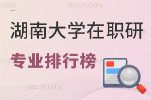 湖南大學(xué)在職研究生專業(yè)推薦排行榜，附含金量