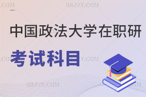 中國政法大學在職研究生考試科目有哪些，如何上課？